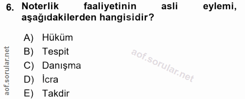 6. soru: Noterlik faaliyetinin asli eylemi, aşağıdakilerden hangisidir? A) Hüküm rular.net B) Tespit C) Danışma aof.s D) Icra…