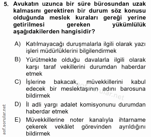 5. soru: Avukatın uzunca bir süre bürosundan uzak kalmasını gerektiren bir durum söz konusu olduğunda meslek kuraları gereği y…
