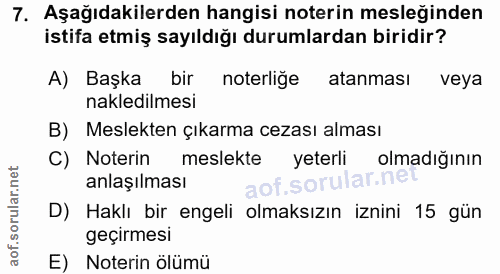 7. soru: Aşağıdakilerden hangisi noterin mesleğinden istifa etmiş sayıldığı durumlardan biridir? A) Başka bir noterliğe atanma…