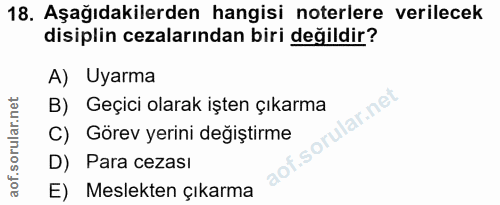 18. soru: Aşağıdakilerden hangisi noterlere verilecek disiplin cezalarından biri değildir? A) Uyarma B) Geçici olarak işten çık…