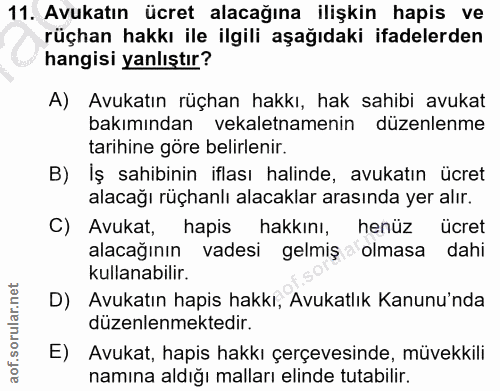 11. soru: Avukatın ücret alacağına ilişkin hapis ve rüçhan hakkı ile ilgili aşağıdaki ifadelerden hangisi yanlıştır? A) Avukatı…