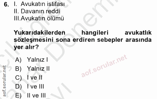 6. soru: I. Avukatın istifası II. Davanın reddi IlI. Avukatın ölümü Yukarıdakilerden hangileri avukatlık sözleşmesini sona erd…