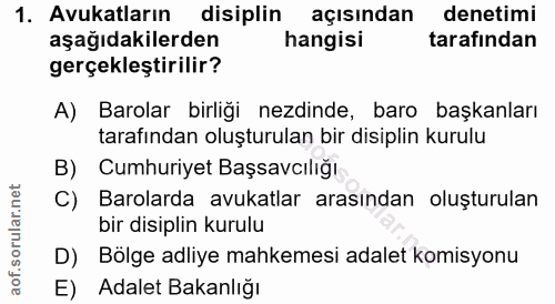 1. soru: Avukatların disiplin açısından denetimi aşağıdakilerden hangisi tarafından gerçekleştirilir? A) Barolar birliği ezdin…