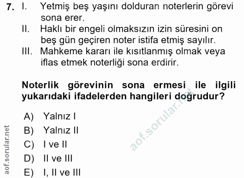 7. soru: I. Yetmiş beş yaşını dolduran noterlerin görevi sona erer. II. Haklı bir engeli olmaksızın izin süresini on beş gün g…