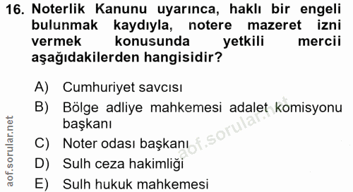 16. soru: Noterlik Kanunu uyarınca, haklı bir engeli bulunmak kaydıyla, notere mazeret izni vermek konusunda yetkili mercii aşa…