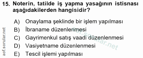 15. soru: Noterin, tatilde iş yapma yasağının istisnası aşağıdakilerden hangisidir? A) Onaylama şeklinde bir işlem yapılması B)…