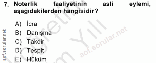 7. soru: Noterlik faaliyetinin asli eylemi, aşağıdakilerden hangisidir? A) Icra B) Danışma C) Takdir D) Tespit E) Hüküm
