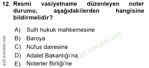 12. soru: Resmi vasiyetname düzenleyen noter durumu, aşağıdakilerden hangisine bildirmelidir? A) Sulh hukuk mahkemesine B) Baro…