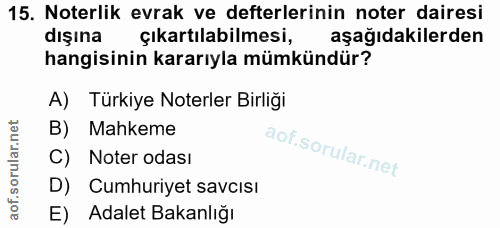 15. soru: Noterlik evrak ve defterlerinin noter dairesi dışına çıkartılabilmesi, aşağıdakilerden hangisinin kararıyla mümkündür…