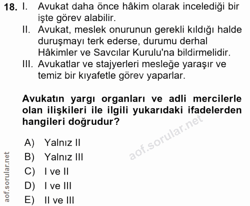 18. soru: I. Avukat daha önce hâkim olarak incelediği bir işte görev alabilir. II. Avukat, meslek onurunun gerekli kıldığı hald…