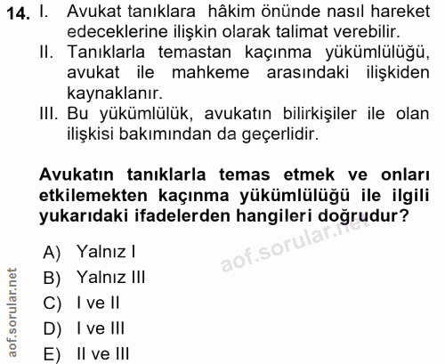 14. soru: I. Avukat tanıklara hâkim önünde nasıl hareket edeceklerine ilişkin olarak talimat verebilir. II. Tanıklarla temastan…