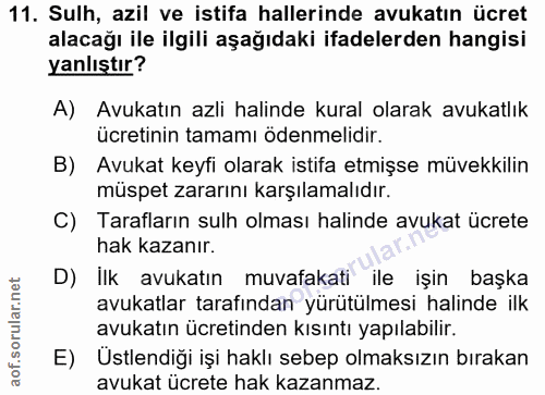 11. soru: Sulh, azil ve istifa hallerinde avukatın ücret alacağı ile ilgili aşağıdaki ifadelerden hangisi yanlıştır? A) Avukatı…