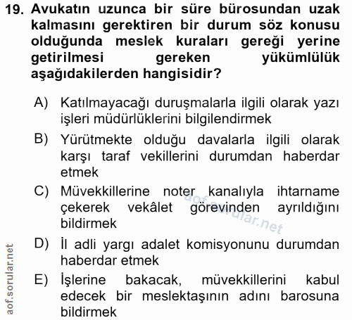 19. soru: Avukatın uzunca bir süre bürosundan uzak kalmasını gerektiren bir durum söz konusu olduğunda meslek kuraları gereği y…