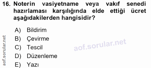 16. soru: Noterin vasiyetname veya vakıf senedi hazırlaması karşılığında elde ettiği ücret aşağıdakilerden hangisidir? A) Bildi…