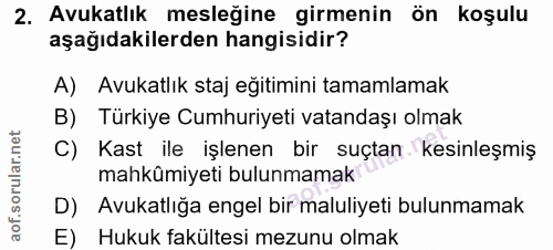 2. soru: Avukatlık mesleğine girmenin ön koşulu aşağıdakilerden hangisidir? A) Avukatlık staj eğitimini tamamlamak B) Türkiye…