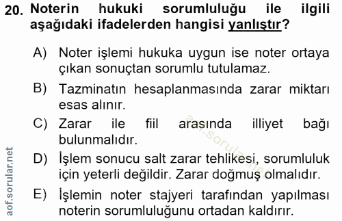 20. soru: Noterin hukuki sorumluluğu ile ilgili aşağıdaki ifadelerden hangisi yanlıştır? A) Noter işlemi hukuka uygun ise noter…