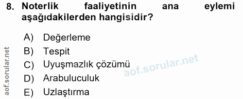 8. soru: Noterlik faaliyetinin ana eylemi aşağıdakilerden hangisidir? A) Değerleme B) Tespit C) Uyuşmazlık çözümü D) Arabulucu…