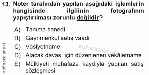 13. soru: Noter tarafından yapılan aşağıdaki işlemlerin hangisinde ilgilinin fotoğrafının yapıştırılması zorunlu değildir? A) T…