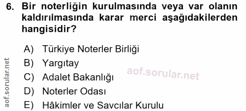 6. soru: Bir noterliğin kurulmasında veya var olanın kaldırılmasında karar merci aşağıdakilerden hangisidir? A) Türkiye Noterl…