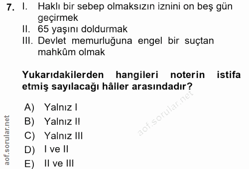 7. soru: I. Haklı bir sebep olmaksızın iznini on beş gün geçirmek Il. 65 yaşını doldurmak Ill. Devlet memurluğuna engel bir su…