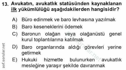 13. soru: Avukatın, avukatlık statüsünden kaynaklanan ilk yükümlülüğü aşağıdakilerden hangisidir? A) Büro edinmek ve baro levha…