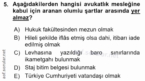 5. soru: Aşağıdakilerden hangisi avukatlık mesleğine kabul için aranan olumlu şartlar arasında yer almaz? A) Hukuk fakültesind…