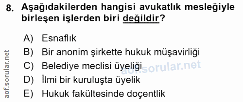 8. soru: Aşağıdakilerden hangisi avukatlık mesleğiyle birleşen işlerden biri değildir? A) Esnaflık B) Bir anonim şirkette huku…