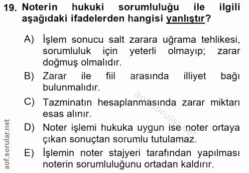 19. soru: Noterin hukuki sorumluluğu ile ilgili aşağıdaki ifadelerden hangisi yanlıştır? A) İşlem sonucu salt zarara uğrama teh…