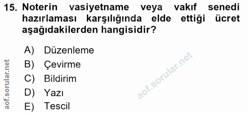 15. soru: Noterin vasiyetname veya vakif senedi hazırlaması karşılığında elde ettiği ücret aşağıdakilerden hangisidir? A) Düzen…