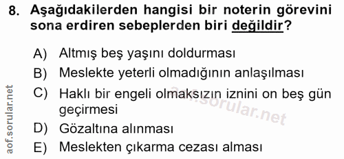 8. soru: Aşağıdakilerden hangisi bir noterin görevini sona erdiren sebeplerden biri değildir? A) Altmış beş yaşını doldurması…