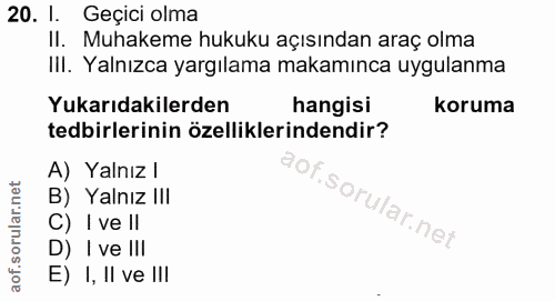 20. soru: 1. Geçici olma II. Muhakeme hukuku açısından araç olma III. Yalnızca yargılama makamınca uygulanma Yukarıdakilerden h…