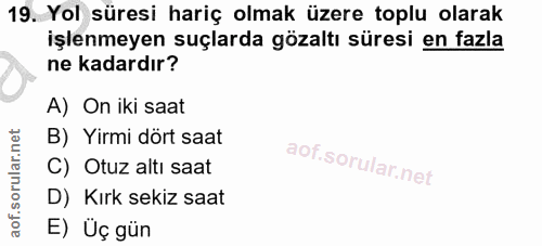 19. soru: Yol süresi hariç olmak üzere toplu olarak işlenmeyen suçlarda gözaltı süresi en fazla ne kadardır? A) On iki saat B)…