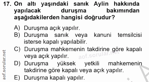17. soru: On altı yaşındaki sanık Aylin hakkında yapılacak duruşma bakımından aşağıdakilerden hangisi doğrudur? A) Duruşma açık…