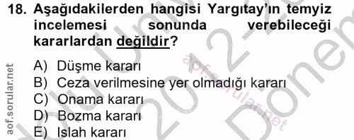 18. soru: Aşağıdakilerden hangisi Yargıtay'ın temyiz incelemesi sonunda verebileceği kararlardan değildir? A) Düşme kararı B) C…