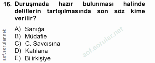 16. soru: Duruşmada hazır bulunması halinde delillerin tartışılmasında son söz kime verilir? A) Sanığa B) Müdafie C) C. Savcısi…