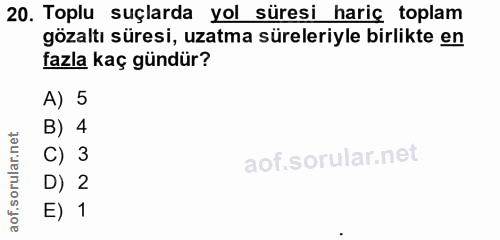 20. soru: Toplu suçlarda yol süresi hariç toplam gözaltı süresi, uzatma süreleriyle birlikte en fazla kaç gündür? A) 5 B) 4 C)…