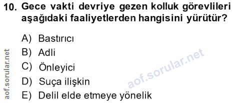 10. soru: Gece vakti devriye gezen kolluk görevlileri aşağıdaki faaliyetlerden hangisini yürütür? A) Bastırıcı B) Adli C) Önley…