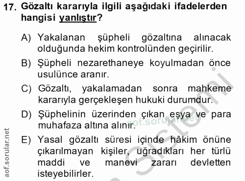 17. soru: Gözaltı kararıyla ilgili aşağıdaki ifadelerden hangisi yanlıştır? A) Yakalanan şüpheli gözaltına alınacak olduğunda h…
