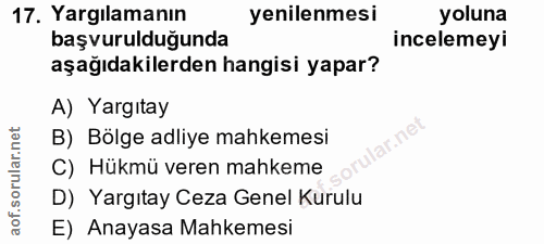 17. soru: Yargılamanın yenilenmesi yoluna başvurulduğunda incelemeyi aşağıdakilerden hangisi yapar? A) Yargıtay B) Bölge adliye…