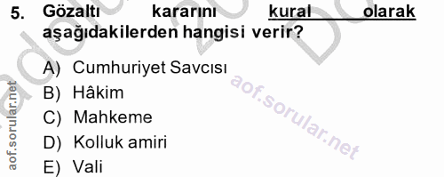 5. soru: Gözaltı kararını kural olarak aşağıdakilerden hangisi verir? A) Cumhuriyet Savcısı B) Hâkim C) Mahkeme D) Kolluk amir…