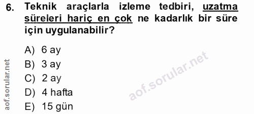 6. soru: Teknik araçlarla izleme tedbiri, uzatma süreleri hariç en çok ne kadarlık bir süre için uygulanabilir? A) 6 ay B) 3 a…