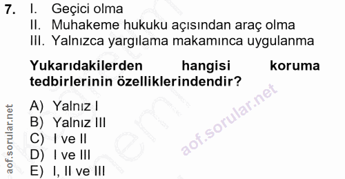 7. soru: I. Geçici olma II. Muhakeme hukuku açısından araç olma III. Yalnızca yargılama makamınca uygulanma Yukarıdakilerden h…