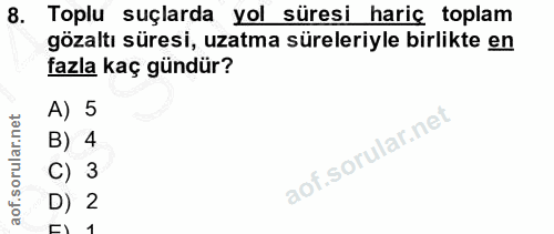 8. soru: Toplu suçlarda yol süresi hariç toplam gözaltı süresi, uzatma süreleriyle birlikte en fazla kaç gündür? A) 5 B) 4 C)…