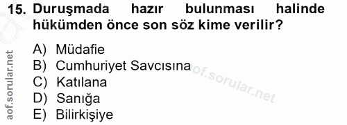 15. soru: Duruşmada hazır bulunması halinde hükümden önce son söz kime verilir? B) Cumhuriyet Savcisina of. A) Müdafie C) Katıl…