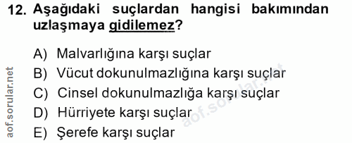 12. soru: Aşağıdaki suçlardan hangisi bakımından uzlaşmaya gidilemez? A) Malvarlığına karşı suçlar B) Vücut dokunulmazlığına ka…