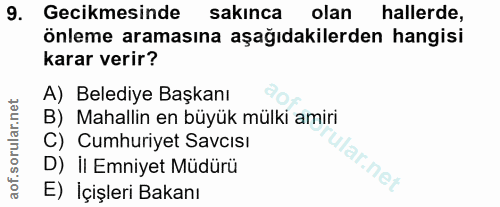 9. soru: Gecikmesinde sakınca olan hallerde, önleme aramasına aşağıdakilerden hangisi karar verir? A) Belediye Başkanı B) Maha…
