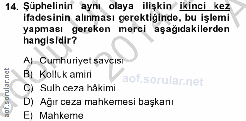 14. soru: Şüphelinin aynı olaya ilişkin ikinci kez ifadesinin alınması gerektiğinde, bu işlemi yapması gereken merci aşağıdakil…