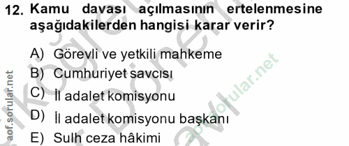 12. soru: Kamu davası açılmasının ertelenmesine aşağıdakilerden hangisi karar verir? A) Görevli ve yetkili mahkeme B) Cumhuriye…
