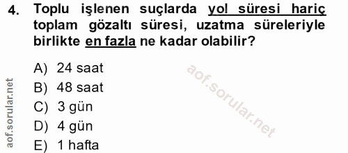 4. soru: Toplu işlenen suçlarda yol süresi hariç toplam gözaltı süresi, uzatma süreleriyle birlikte en fazla ne kadar olabilir…