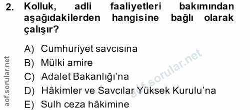 2. soru: Kolluk, adli faaliyetleri bakımindan aşağıdakilerden hangisine bağlı olarak çalışır? A) Cumhuriyet savcısina ar.net B…